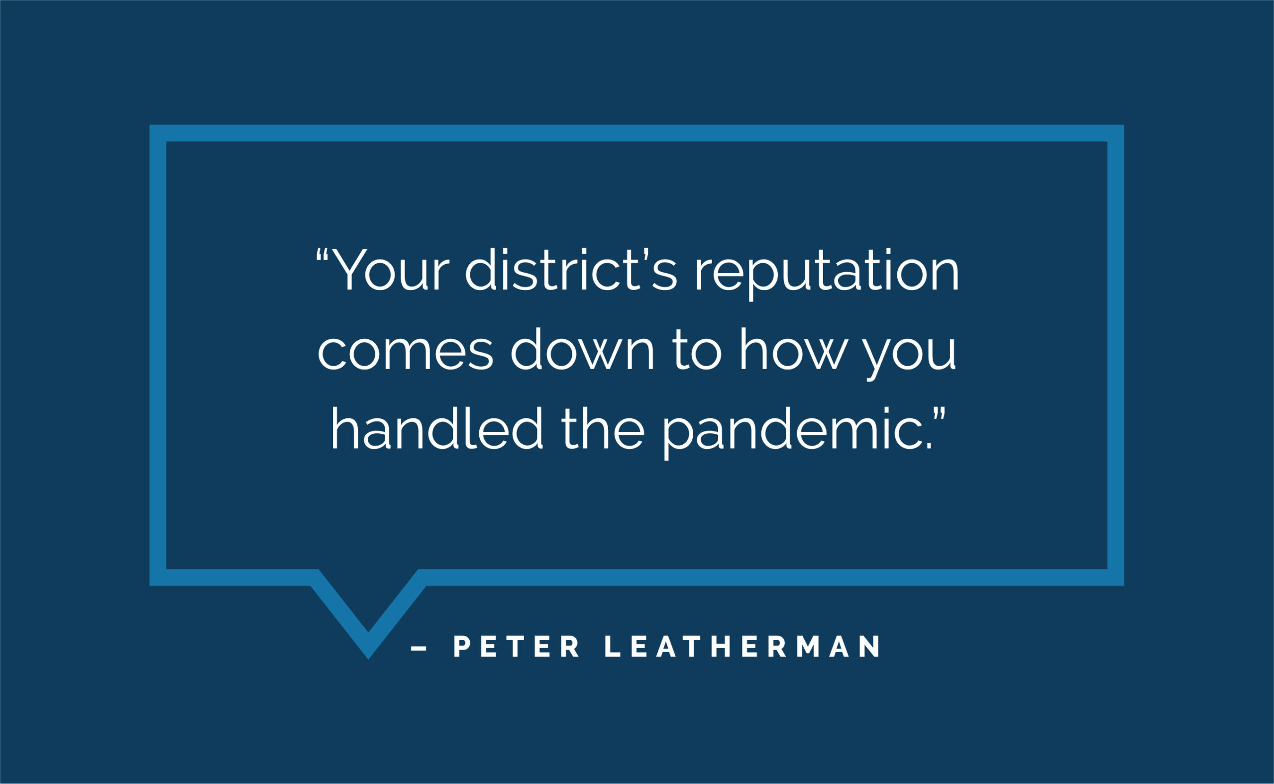 “Your district’s reputation comes down to how you handled the pandemic.” - Peter Leatherman