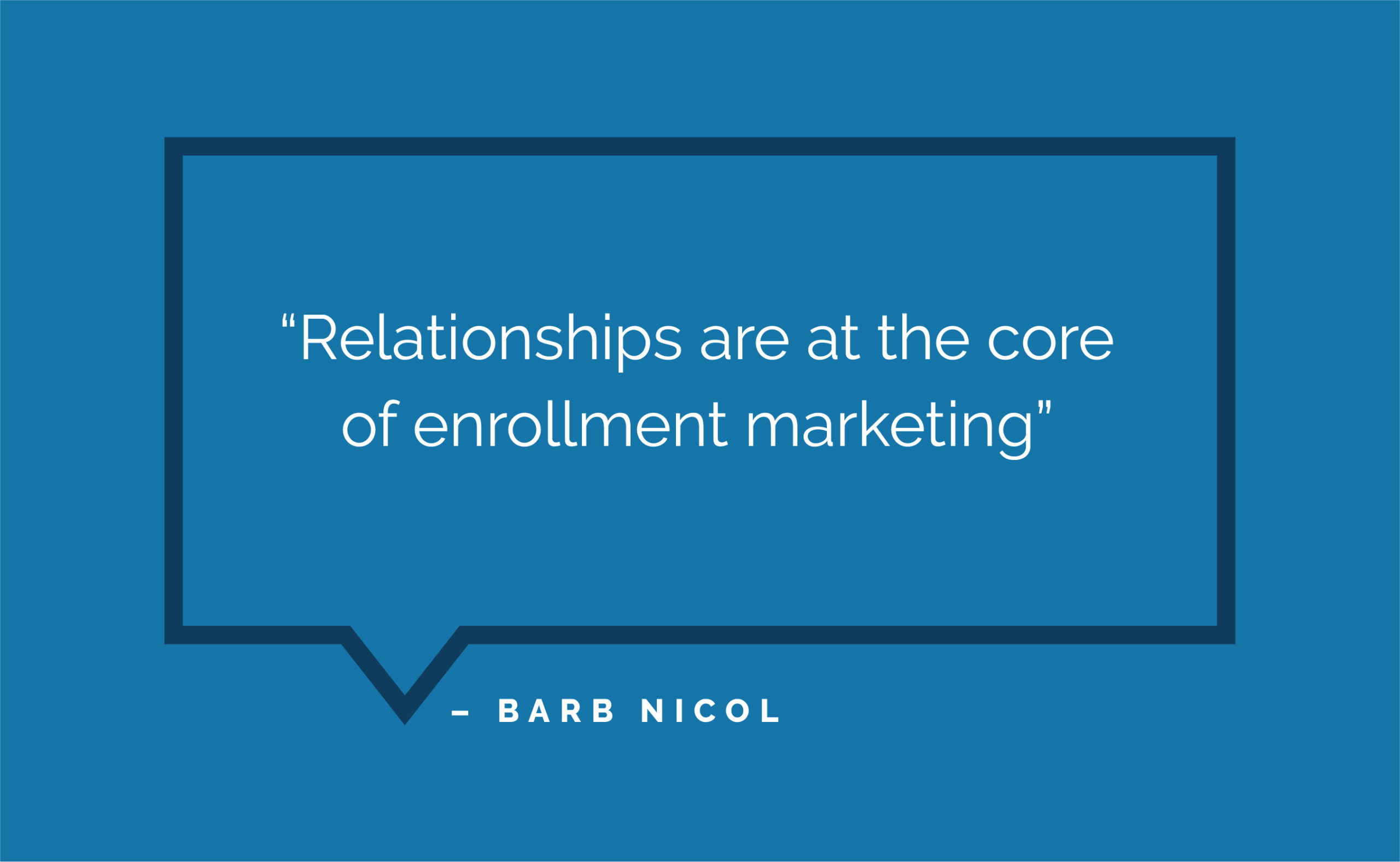“Relationships are at the core of enrollment marketing” - Barb Nicol