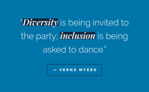 diversity is being invited to the party; inclusion is being asked to dance verna myers
