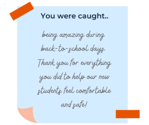 Sticky note: You were caught - being amazing during back-to-school days. Thank you for everything you did to help our new students feel comfortable and safe!