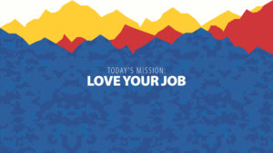 today's mission: love your job
