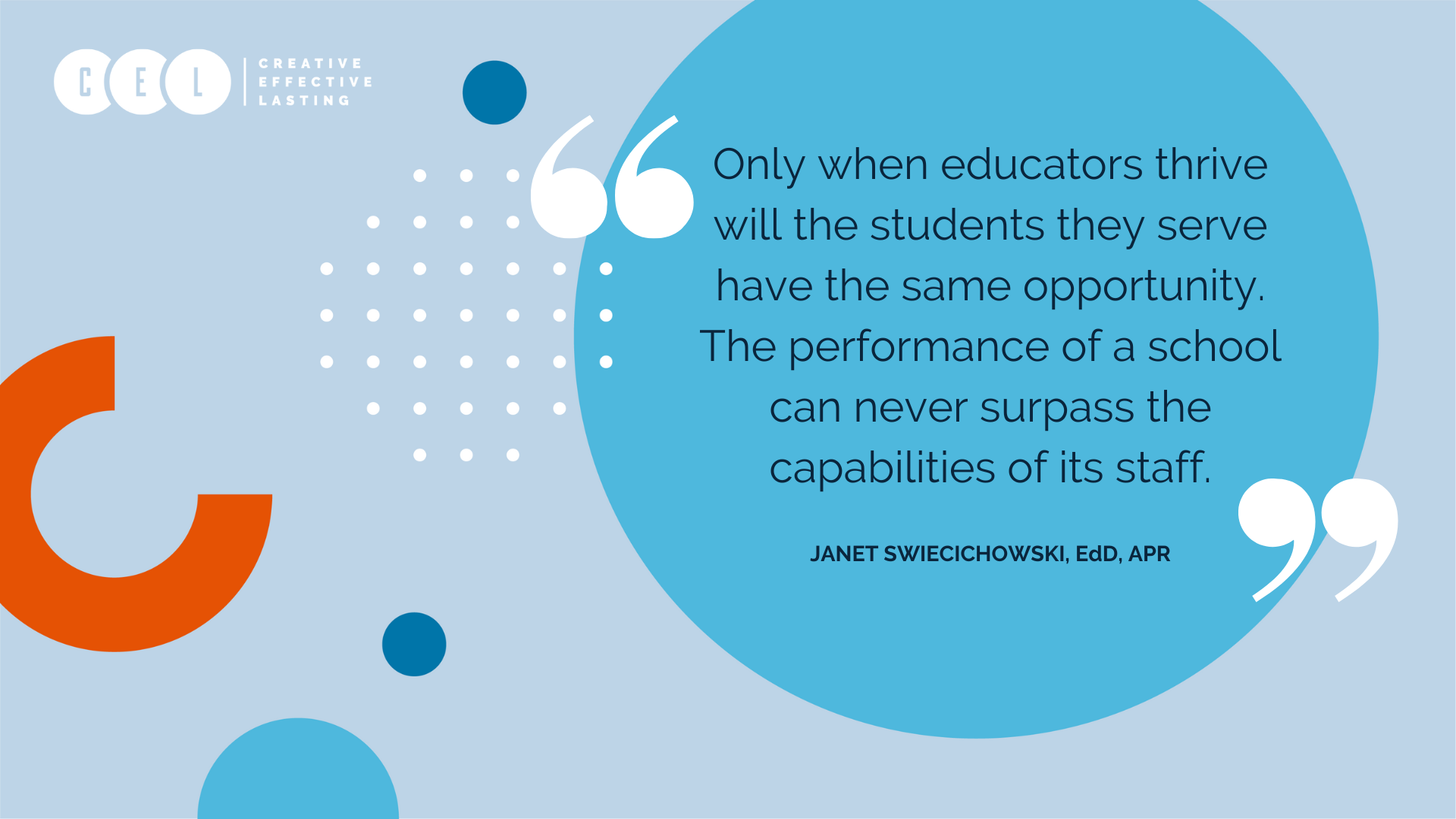 Only when educators thrive will the students they serve have the same opportunity. The performance of a school can never surpass the capabilities of its staff.” JANET SWIECICHOWSKI