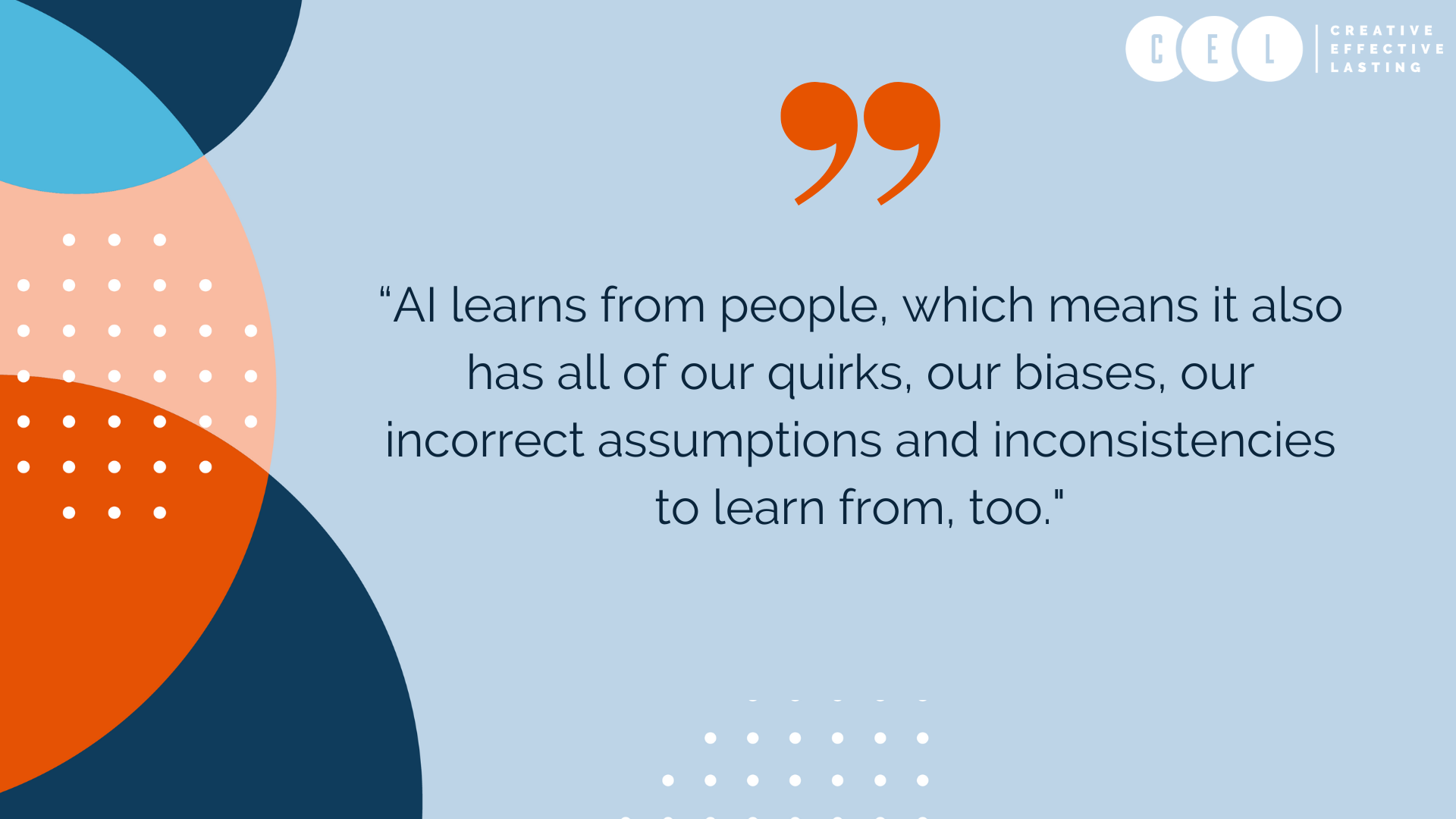 AI learns from people, which means it also has all of our quirks, our biases, our incorrect assumptions and inconsistencies to learn from, too.