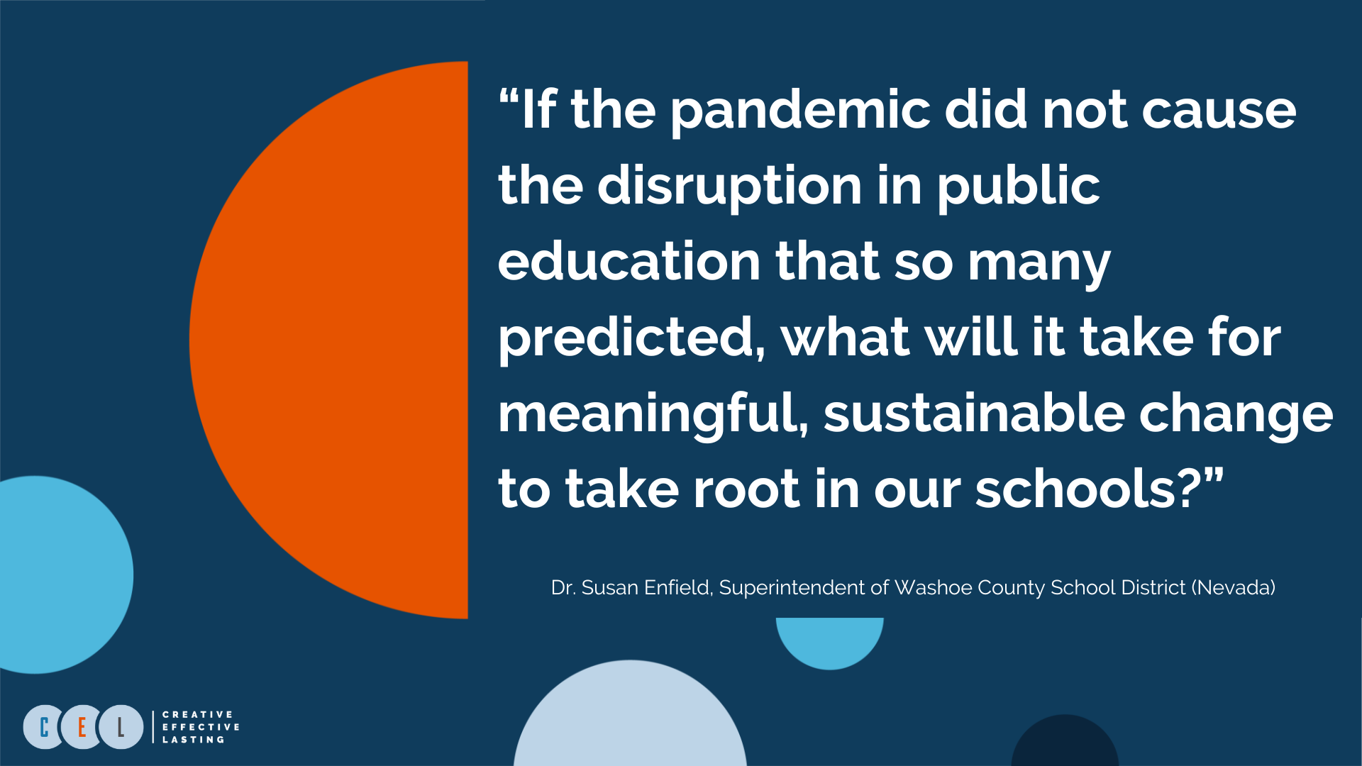 “If the pandemic did not cause the disruption in public education that so many predicted, what will it take for meaningful, sustainable change to take root in our schools?” – Dr. Susan Enfield, Superintendent of Washoe County School District (Nevada)