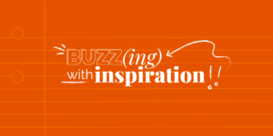 Buzzing with inspiration!
