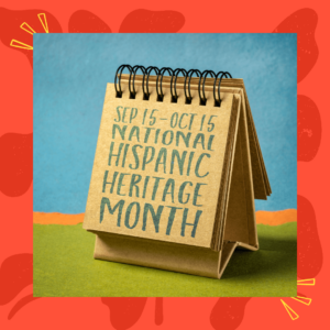 Sep 15 - Oct 15 National Hispanic Heritage Month