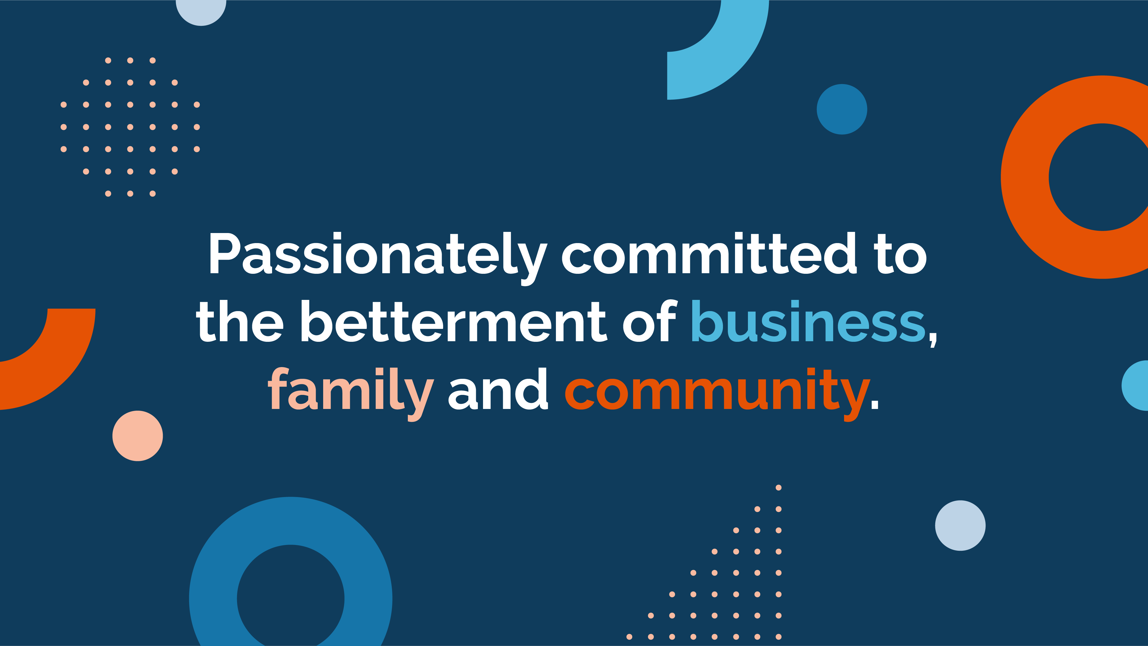 Passionately Committed to the Betterment of Business family and community