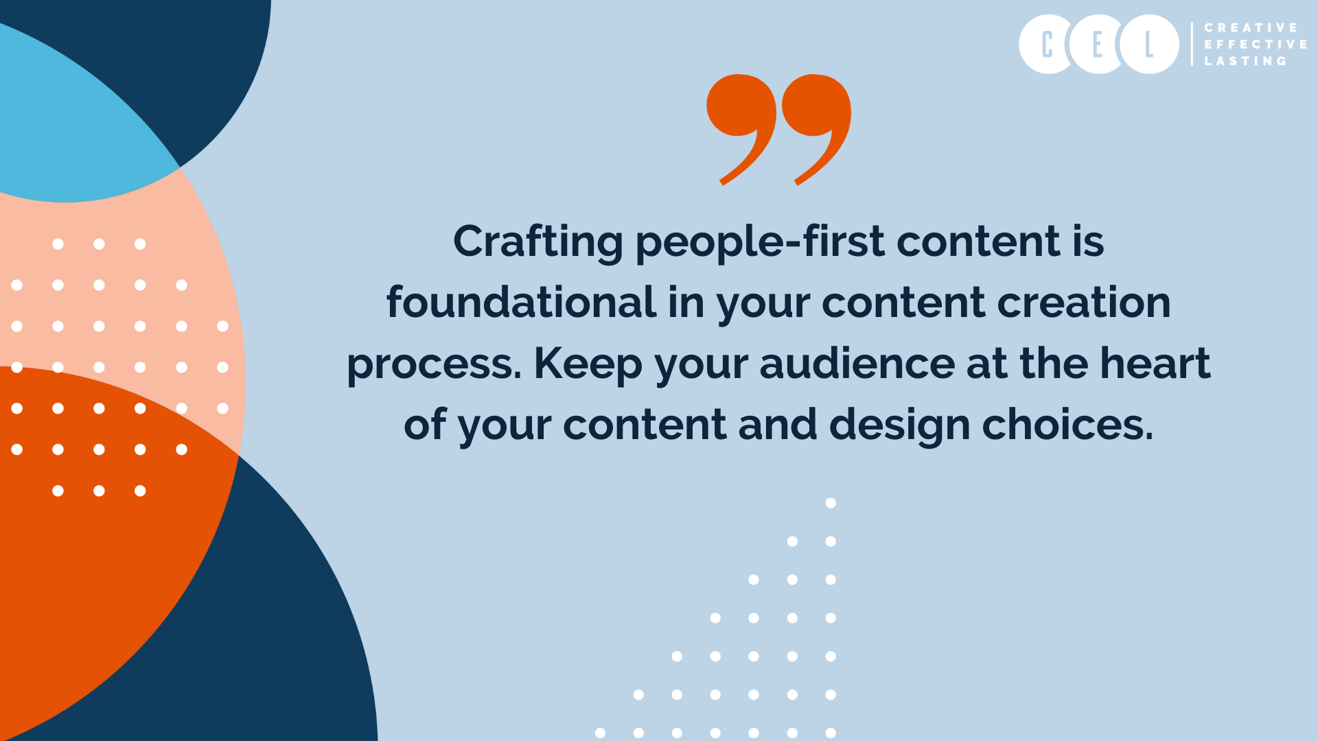 “Crafting people-first content is foundational in your content creation process,” says Ashley Winter, content marketing coordinator at CEL. “Keep your audience at the heart of your content and design choices.”