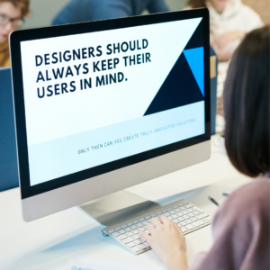 Person sitting at computer that says "Designers should always keep their users in mind"