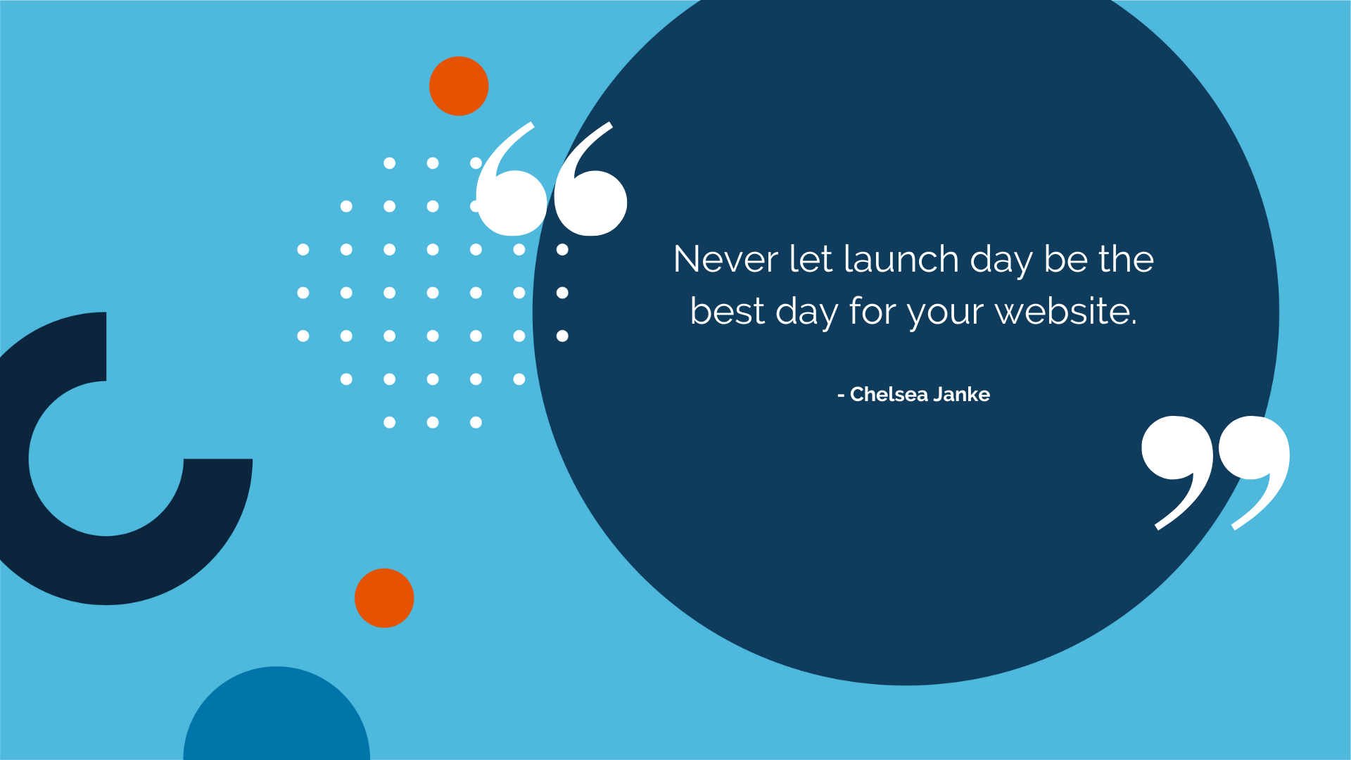 “Never let launch day be the best day for your website.” - Chelsea Janke