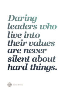 Daring leaders who live into their values are never silent about hard things. - Brené Brown