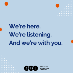 We're here. We're listening. And we're with you.